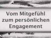 Vom Mitgefühl zum persönlichen Engagement